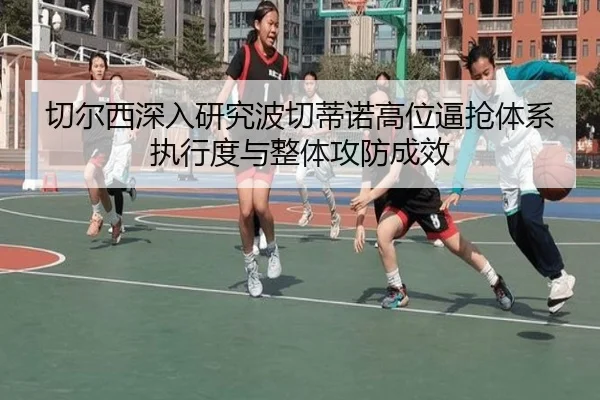 切尔西深入研究波切蒂诺高位逼抢体系执行度与整体攻防成效