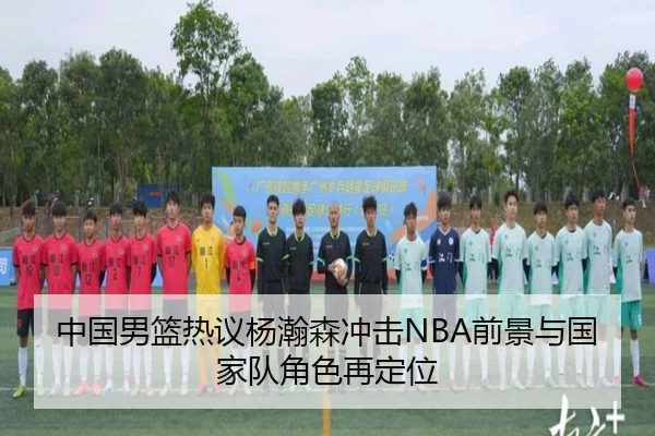 中国男篮热议杨瀚森冲击NBA前景与国家队角色再定位