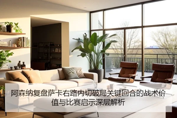 阿森纳复盘萨卡右路内切破局关键回合的战术价值与比赛启示深层解析