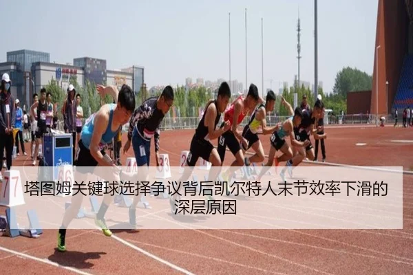 塔图姆关键球选择争议背后凯尔特人末节效率下滑的深层原因